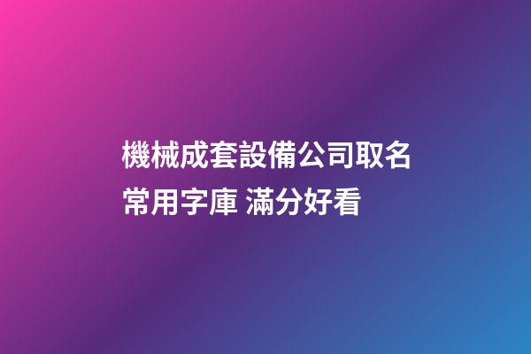 機械成套設備公司取名常用字庫 滿分好看-第1張-公司起名-玄機派